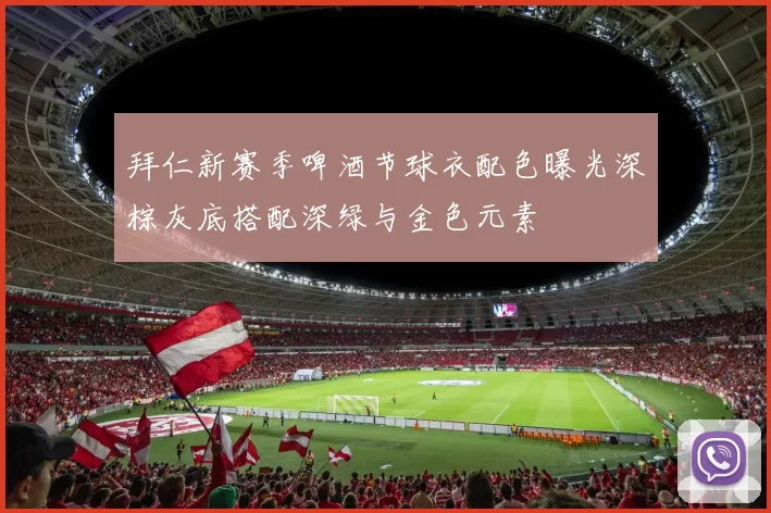 拜仁新赛季啤酒节球衣配色曝光深棕灰底搭配深绿与金色元素