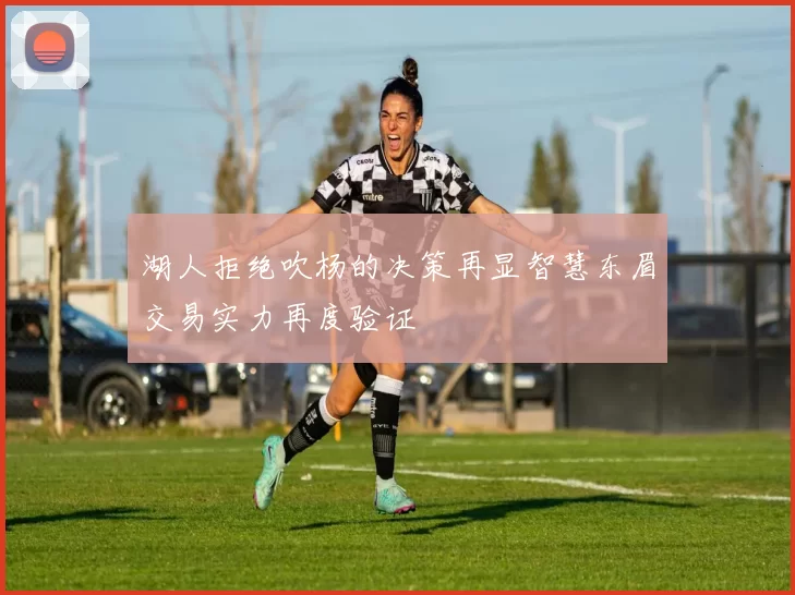 湖人拒绝吹杨的决策再显智慧东眉交易实力再度验证